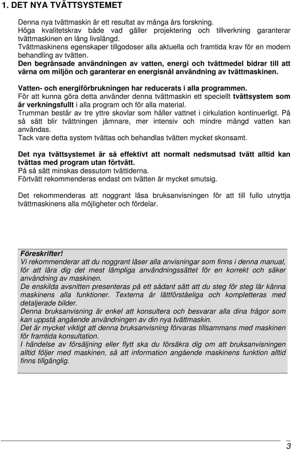 Den begränsade användningen av vatten, energi och tvättmedel bidrar till att värna om miljön och garanterar en energisnål användning av tvättmaskinen.