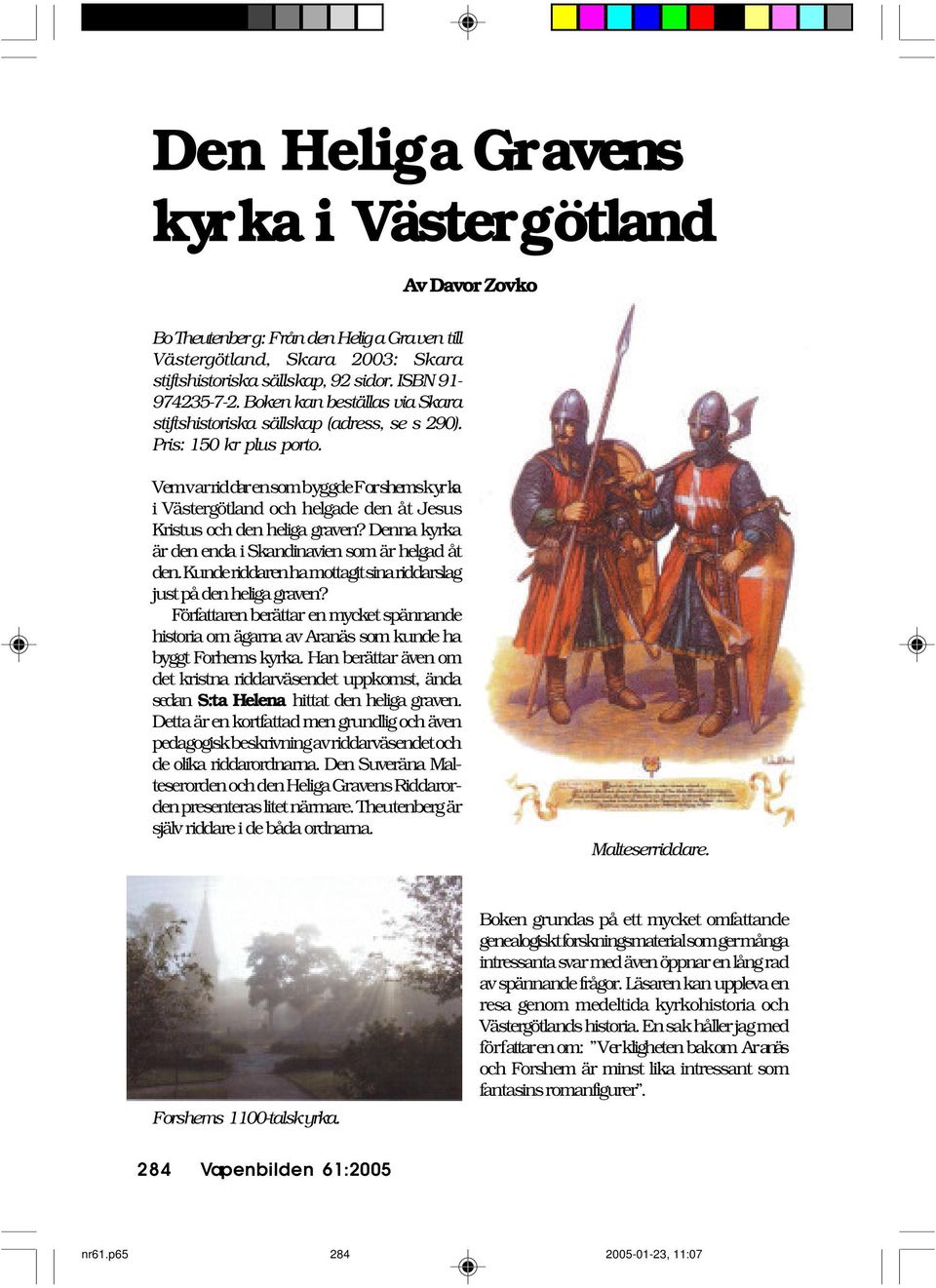 Vem var riddaren som byggde Forshems kyrka i Västergötland och helgade den åt Jesus Kristus och den heliga graven? Denna kyrka är den enda i Skandinavien som är helgad åt den.