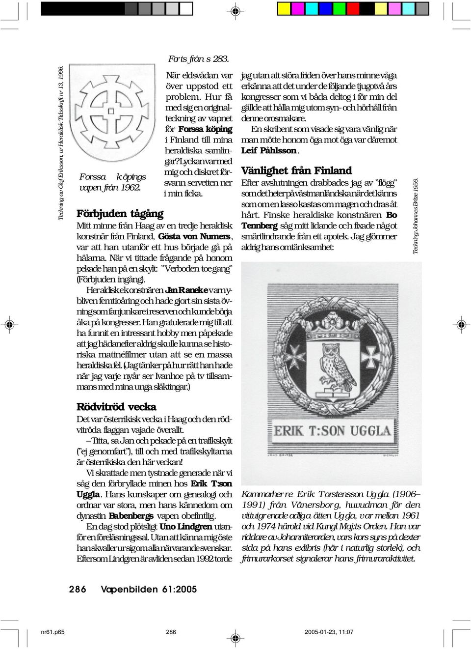 Förbjuden tågång Mitt minne från Haag av en tredje heraldisk konstnär från Finland, Gösta von Numers, var att han utanför ett hus började gå på hälarna.