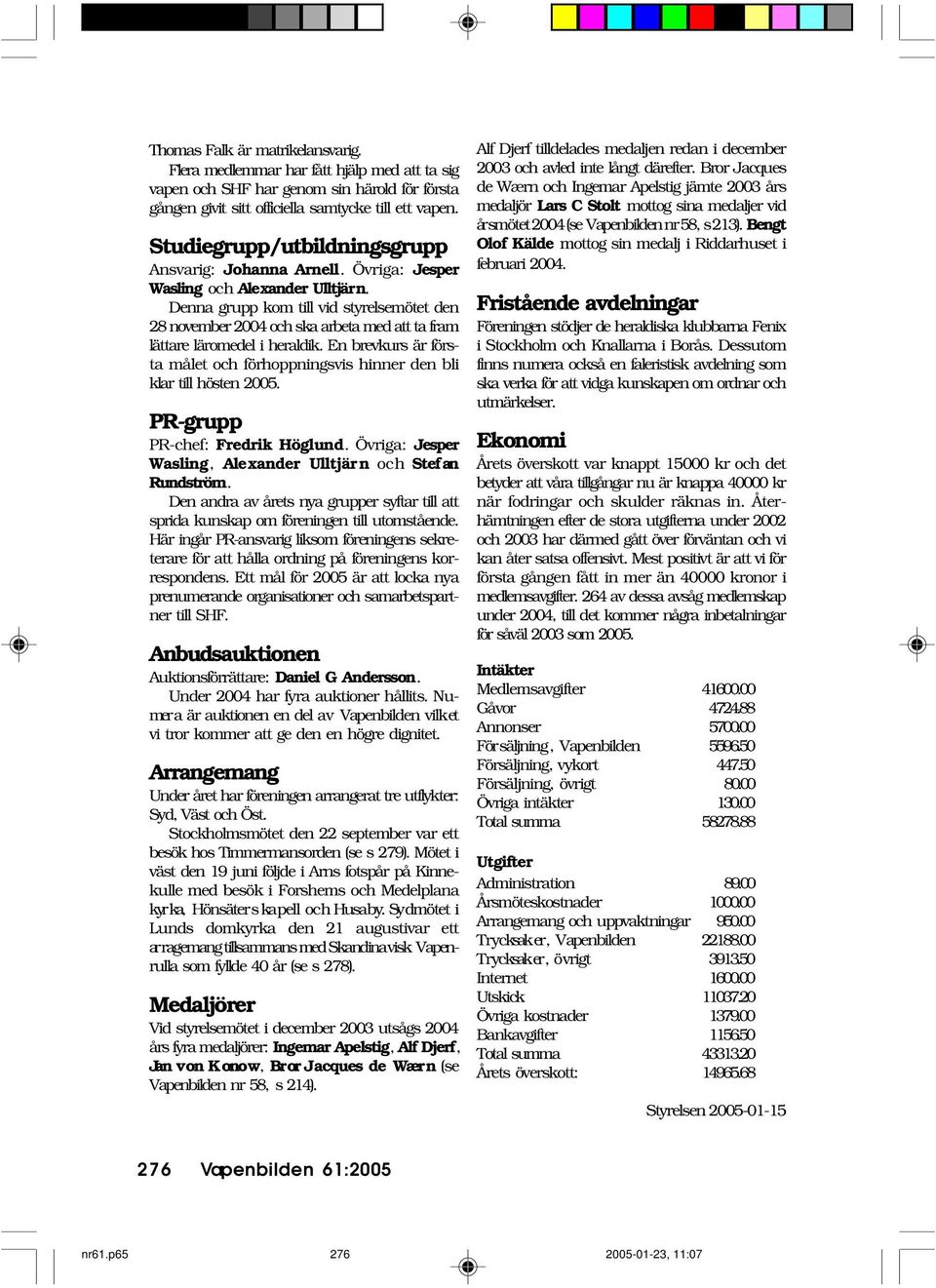 Denna grupp kom till vid styrelsemötet den 28 november 2004 och ska arbeta med att ta fram lättare läromedel i heraldik.