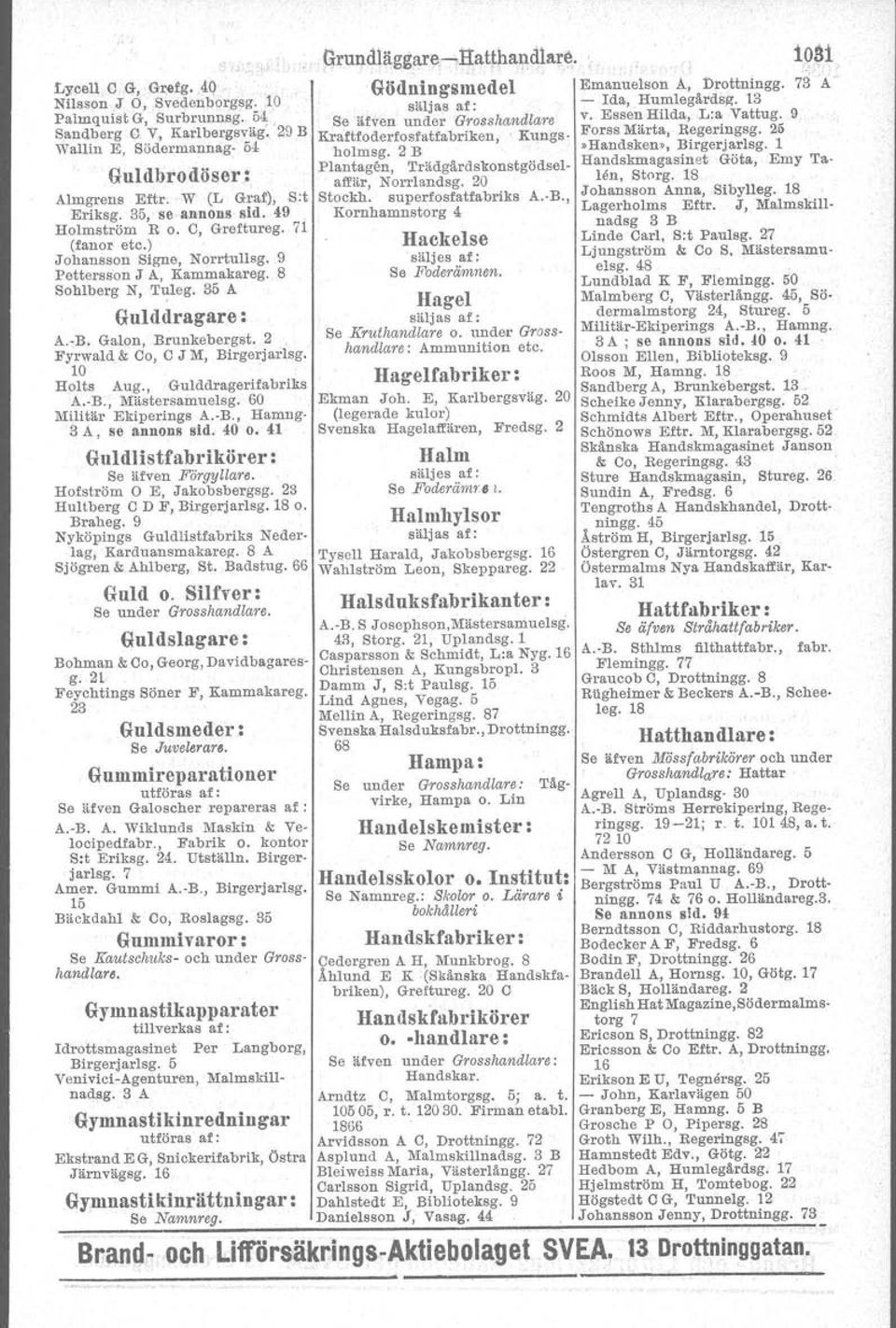 Galon, Brunkebergst. 2. Fyrwald & cc, C J M, Birgerjarlsg. 10 Holts Aug., Gulddragerifabriks A.-B., Mästersamuelsg. 60 Militär Ekiperings A.-B., Harnng- 3 A, se annons sid. 40 o.