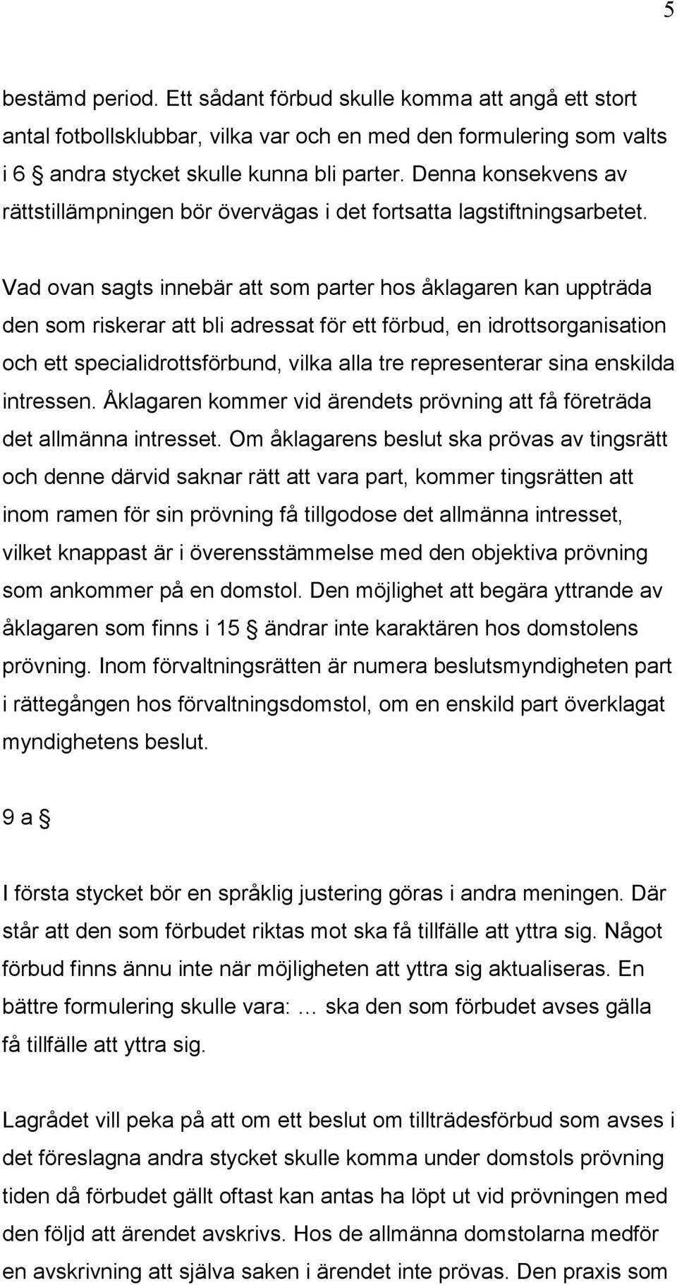 Vad ovan sagts innebär att som parter hos åklagaren kan uppträda den som riskerar att bli adressat för ett förbud, en idrottsorganisation och ett specialidrottsförbund, vilka alla tre representerar