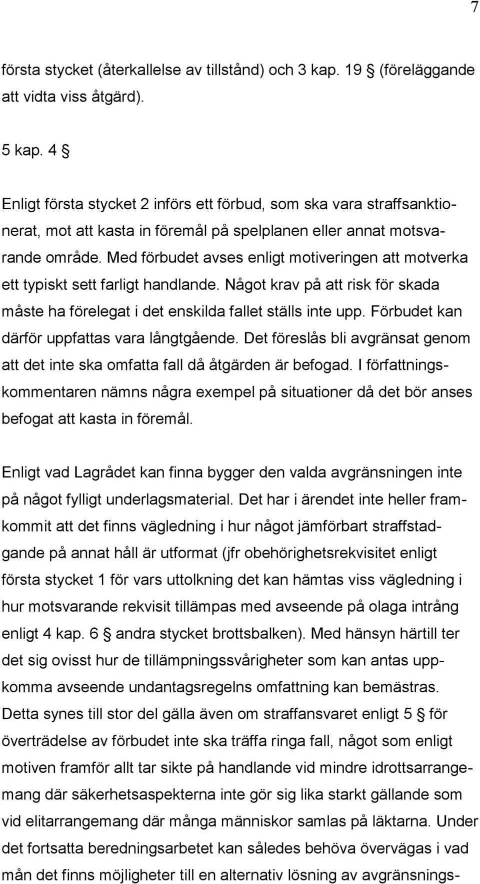 Med förbudet avses enligt motiveringen att motverka ett typiskt sett farligt handlande. Något krav på att risk för skada måste ha förelegat i det enskilda fallet ställs inte upp.