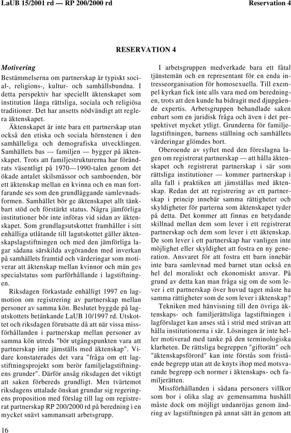 Äktenskapet är inte bara ett partnerskap utan också den etiska och sociala hörnstenen i den samhälleliga och demografiska utvecklingen. Samhällets bas familjen bygger på äktenskapet.