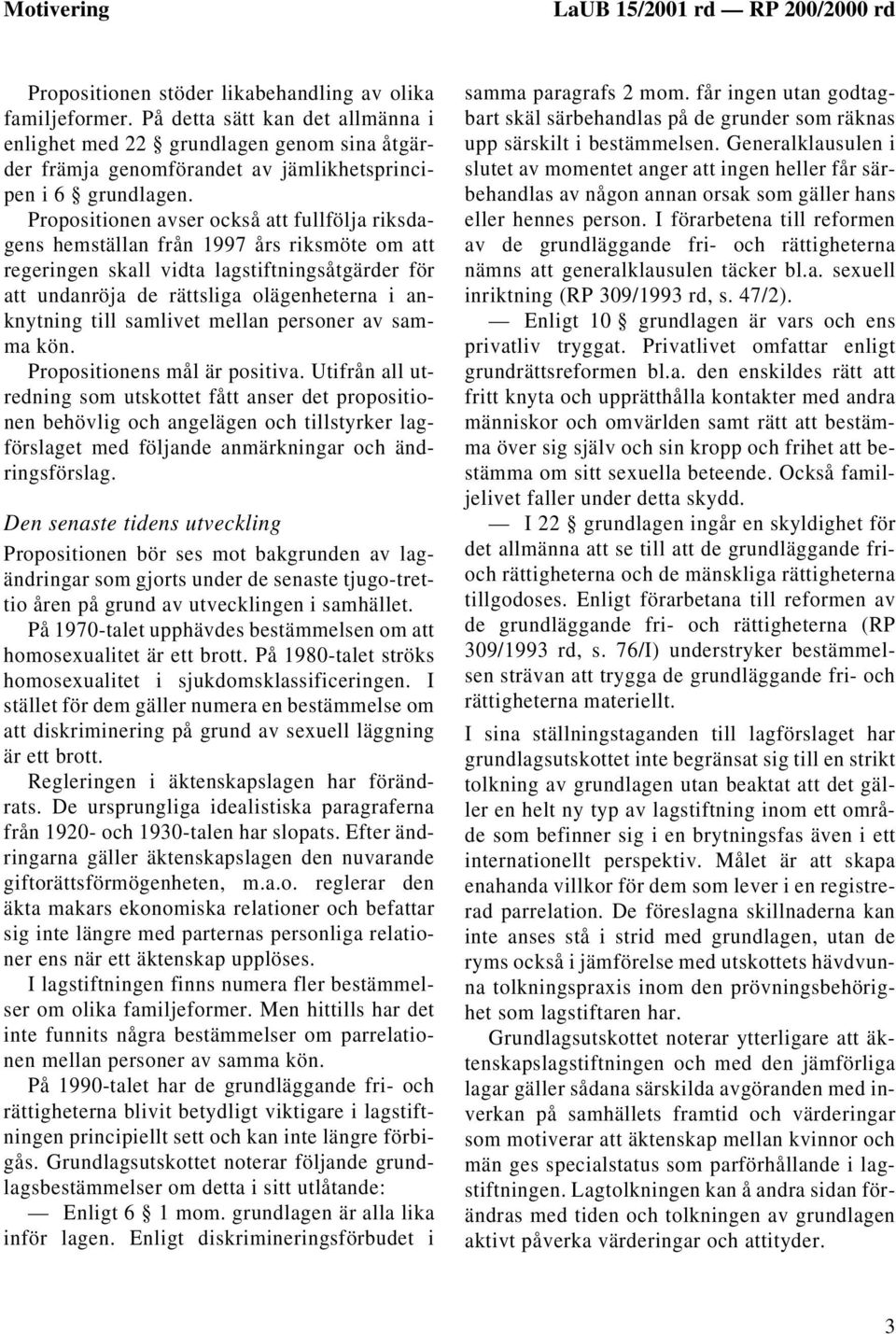 Propositionen avser också att fullfölja riksdagens hemställan från 1997 års riksmöte om att regeringen skall vidta lagstiftningsåtgärder för att undanröja de rättsliga olägenheterna i anknytning till