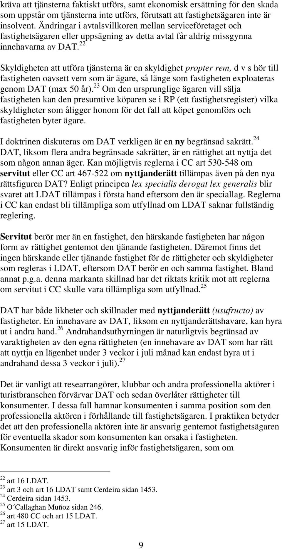 22 Skyldigheten att utföra tjänsterna är en skyldighet propter rem, d v s hör till fastigheten oavsett vem som är ägare, så länge som fastigheten exploateras genom DAT (max 50 år).