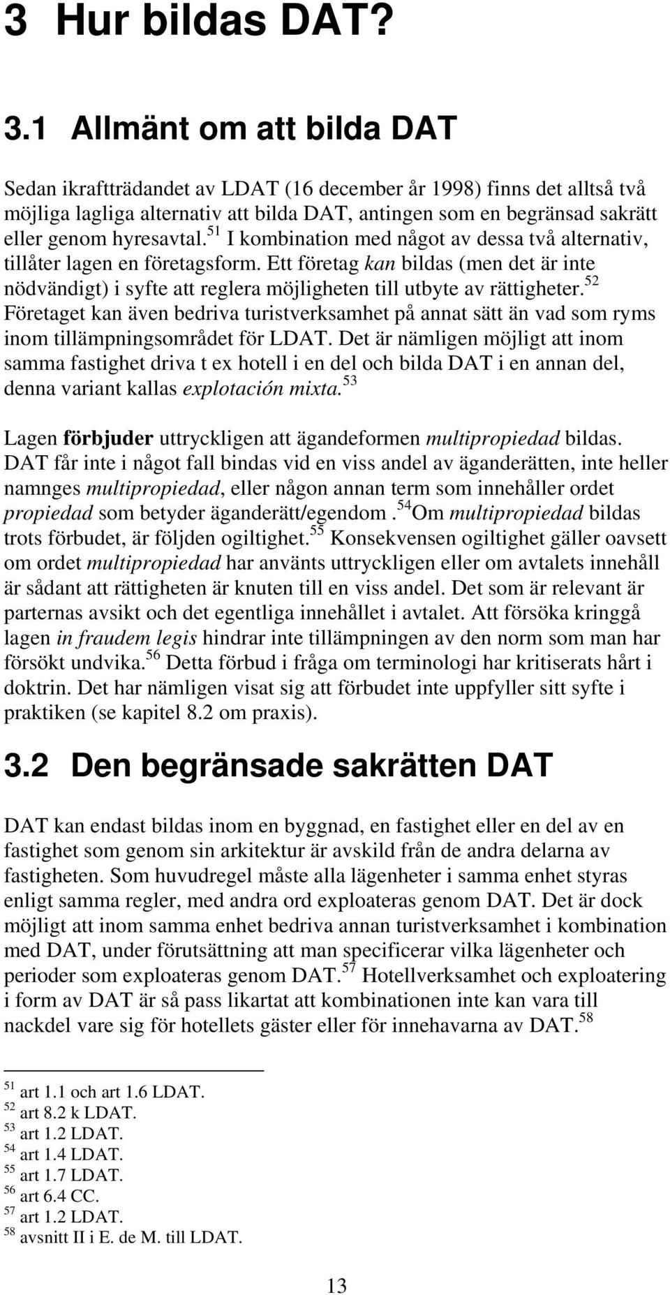 51 I kombination med något av dessa två alternativ, tillåter lagen en företagsform. Ett företag kan bildas (men det är inte nödvändigt) i syfte att reglera möjligheten till utbyte av rättigheter.