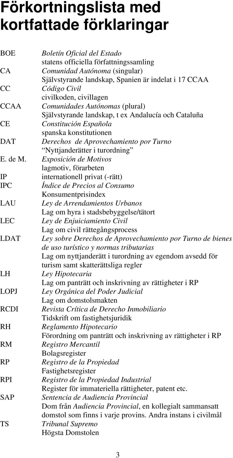 Aprovechamiento por Turno Nyttjanderätter i turordning E. de M.