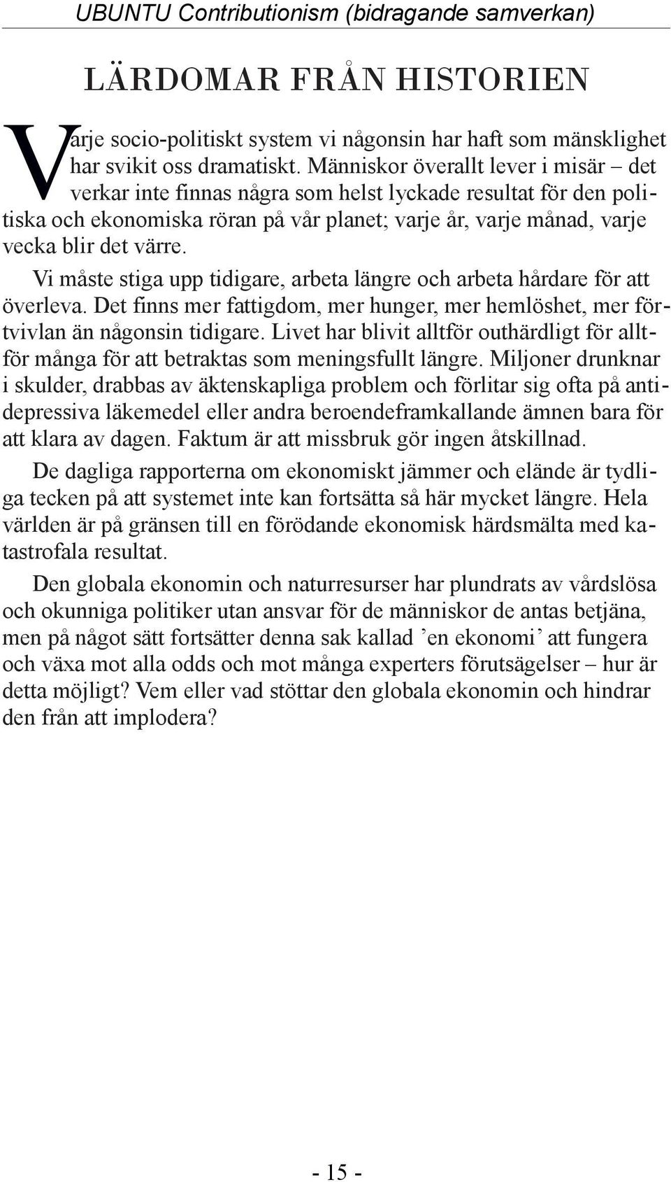 Vi måste stiga upp tidigare, arbeta längre och arbeta hårdare för att överleva. Det finns mer fattigdom, mer hunger, mer hemlöshet, mer förtvivlan än någonsin tidigare.