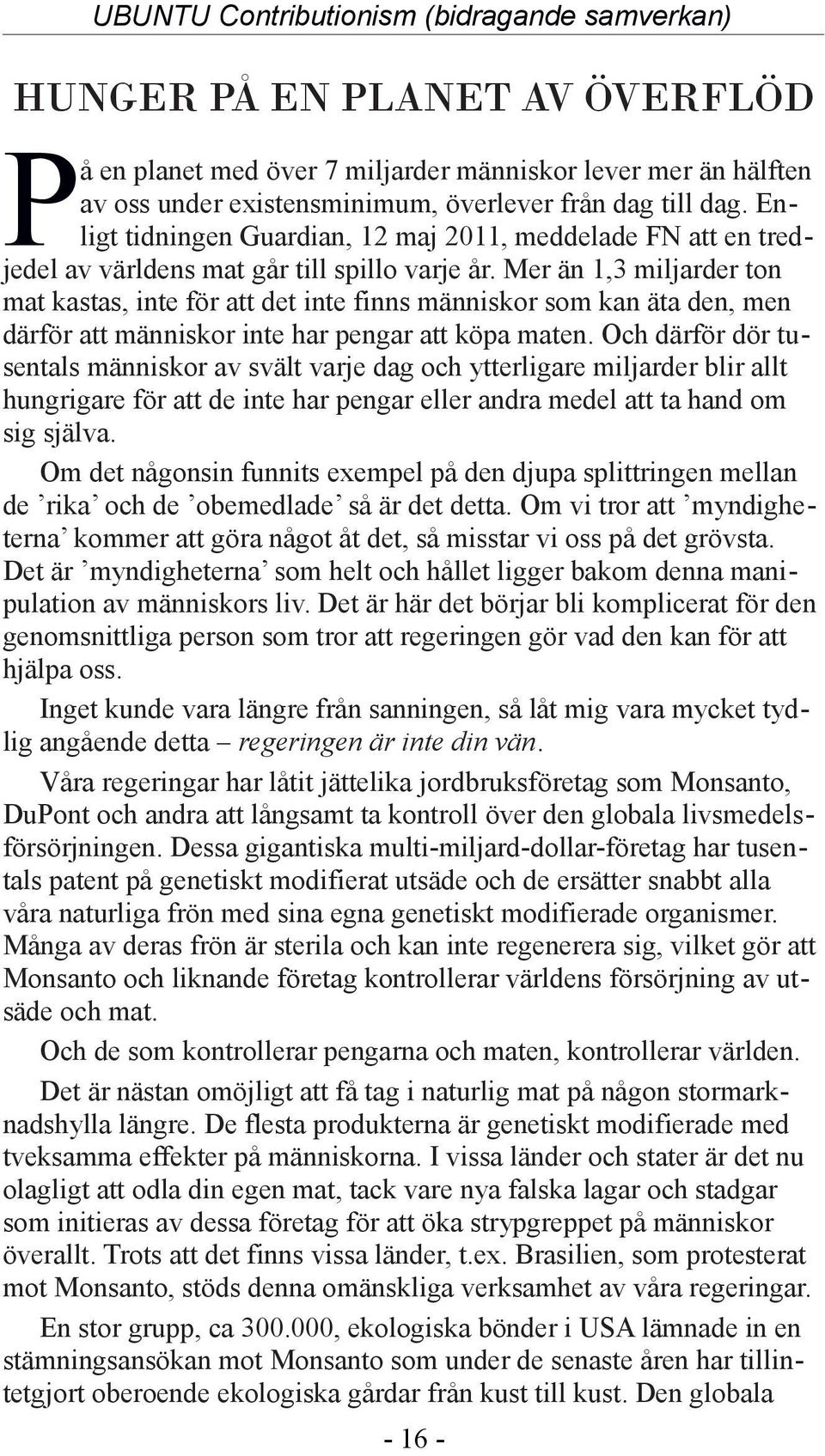 Mer än 1,3 miljarder ton mat kastas, inte för att det inte finns människor som kan äta den, men därför att människor inte har pengar att köpa maten.