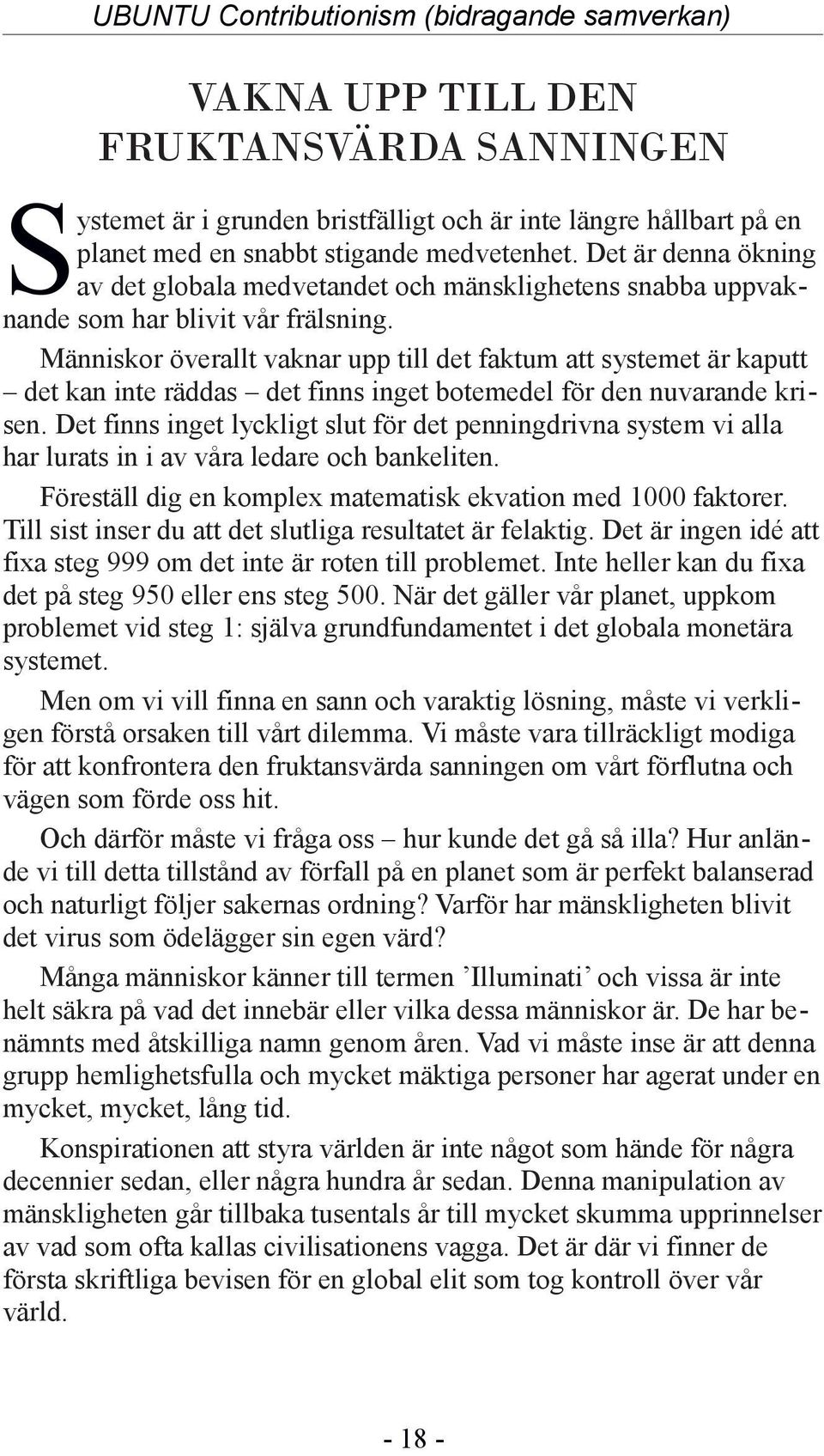 Människor överallt vaknar upp till det faktum att systemet är kaputt det kan inte räddas det finns inget botemedel för den nuvarande krisen.