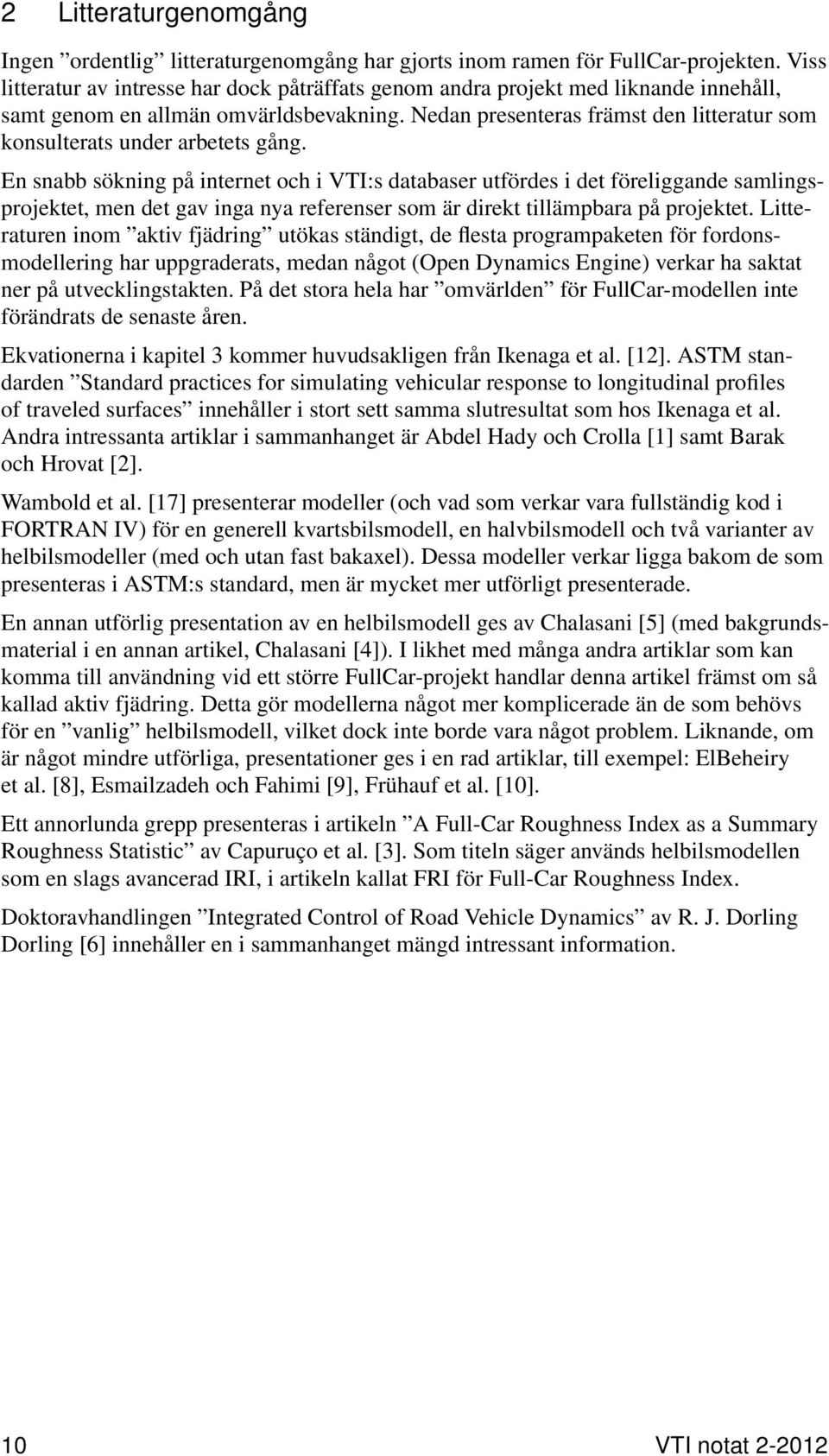 En nabb ökning på internet och i VTI: databaer utförde i det föreliggande amlingprojektet, men det gav inga nya referener om är direkt tillämpbara på projektet.