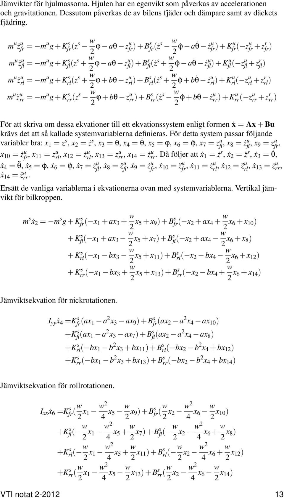 rl = mu g + Krl (z + w 2 ϕ + bθ zu rl + B rl (ż + w 2 ϕ + b θ ż u rl + Ku rl ( zu rl + zr rl m u z u rr = m u g + Krr(z w 2 ϕ + bθ zu rr + B rr(ż w 2 ϕ + b θ ż u rr + Krr( z u u rr + z r rr För att