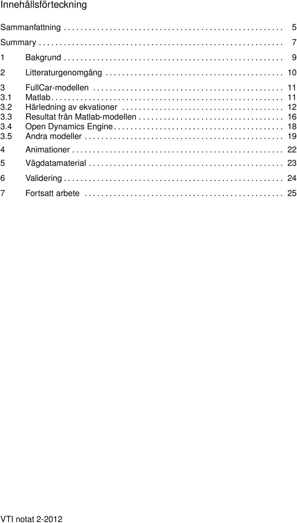 ...................................... 12 3.3 Reultat från Matlab-modellen................................... 16 3.4 Open Dynamic Engine......................................... 18 3.5 Andra modeller.