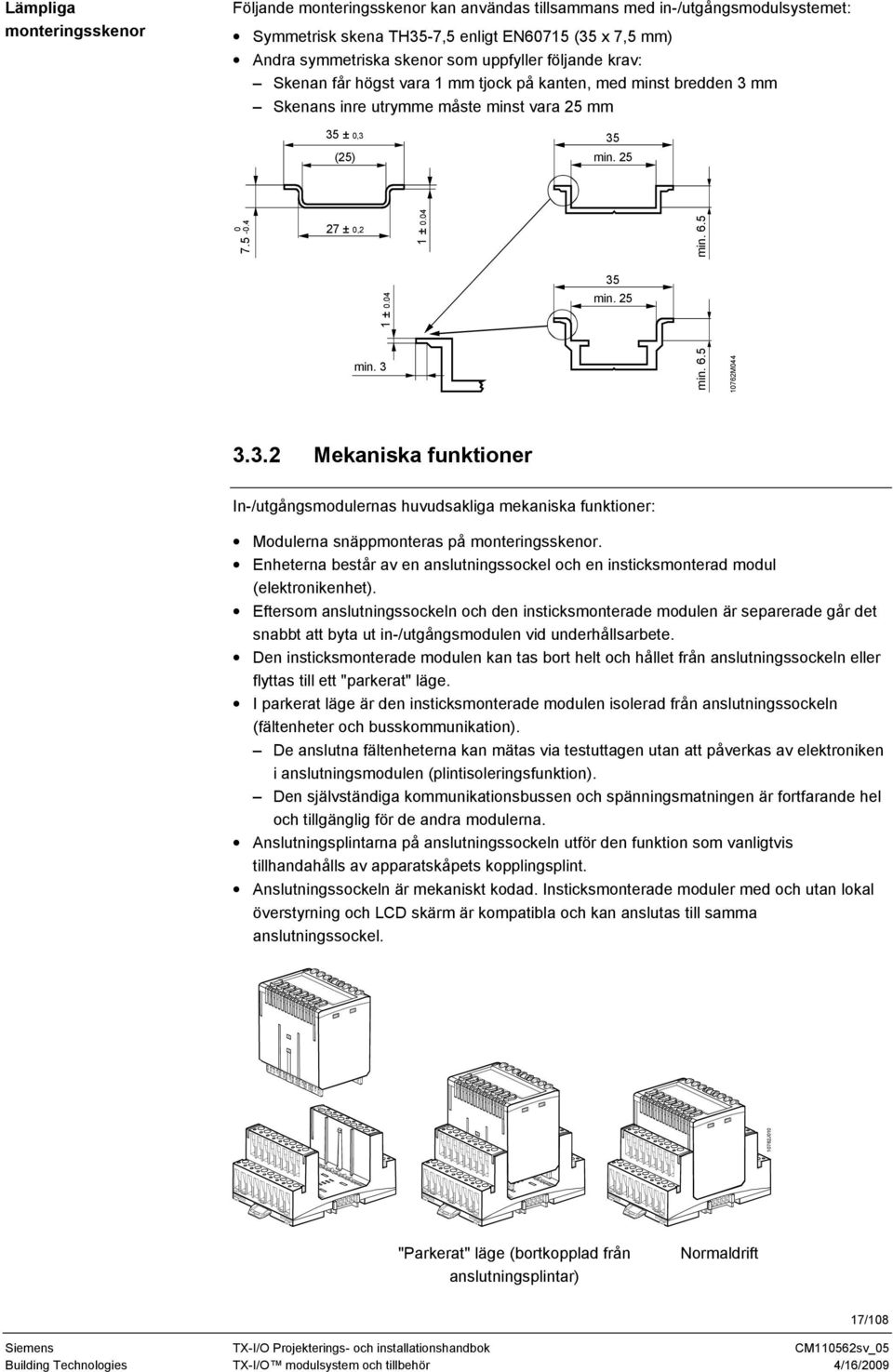 5 1 ± 0.04 35 min. 25 min. 3 min. 6.5 10762M044 3.3.2 Mekaniska funktioner In-/utgångsmodulernas huvudsakliga mekaniska funktioner: Modulerna snäppmonteras på monteringsskenor.