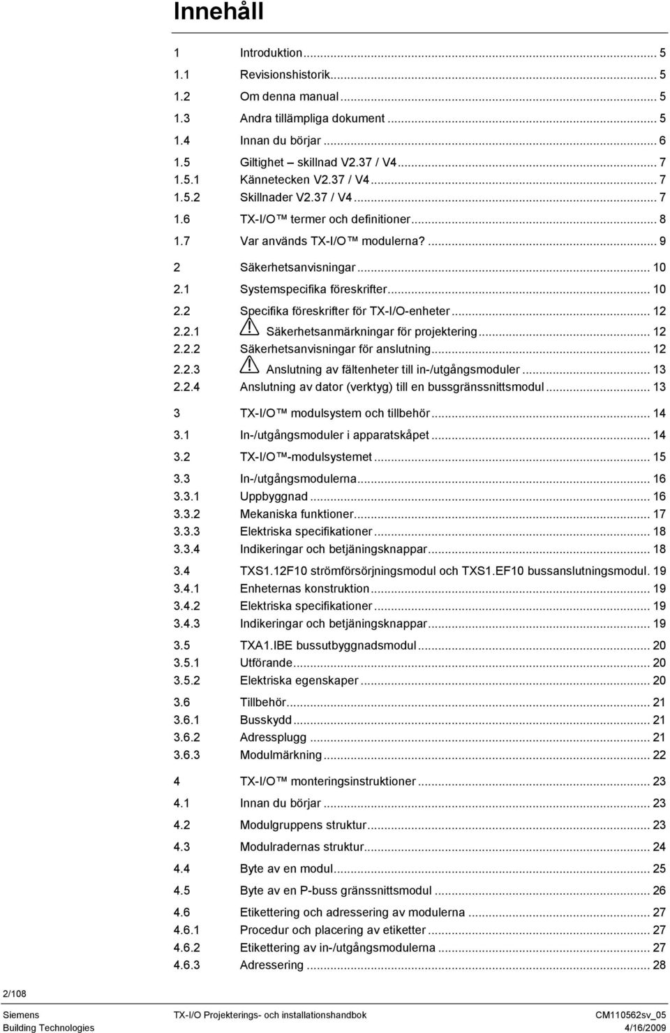 .. 12 2.2.1 Säkerhetsanmärkningar för projektering... 12 2.2.2 Säkerhetsanvisningar för anslutning... 12 2.2.3 Anslutning av fältenheter till in-/utgångsmoduler... 13 2.2.4 Anslutning av dator (verktyg) till en bussgränssnittsmodul.