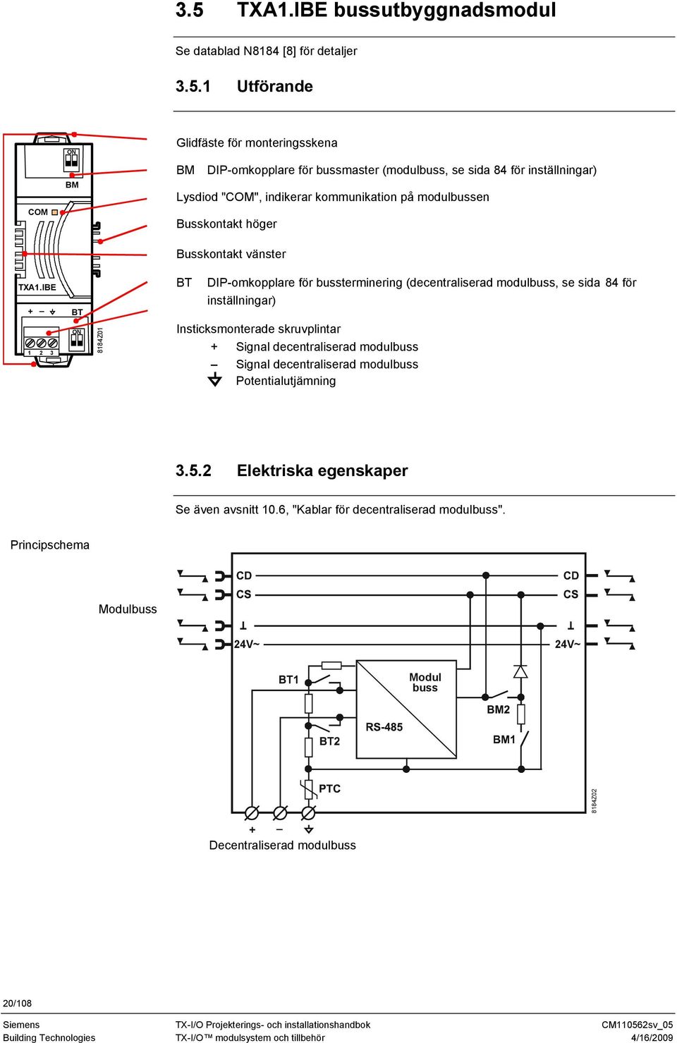 IBE + _ BT BT DIP-omkopplare för bussterminering (decentraliserad modulbuss, se sida 84 för inställningar) 1 2 3 ON 8184Z01 Insticksmonterade skruvplintar + Signal decentraliserad modulbuss