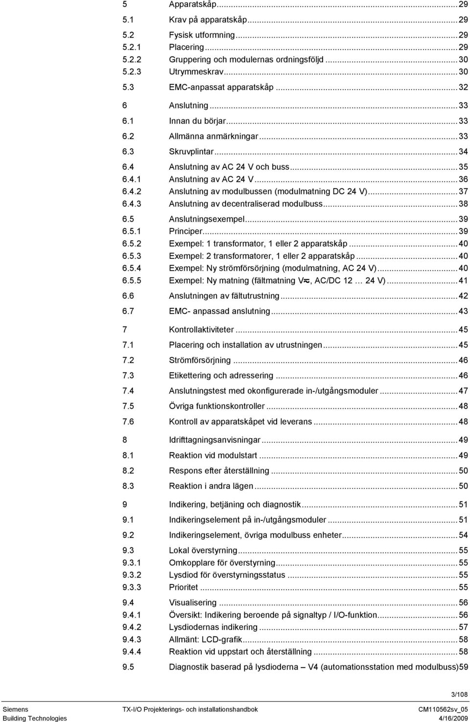 .. 37 6.4.3 Anslutning av decentraliserad modulbuss... 38 6.5 Anslutningsexempel... 39 6.5.1 Principer... 39 6.5.2 Exempel: 1 transformator, 1 eller 2 apparatskåp... 40 6.5.3 Exempel: 2 transformatorer, 1 eller 2 apparatskåp.