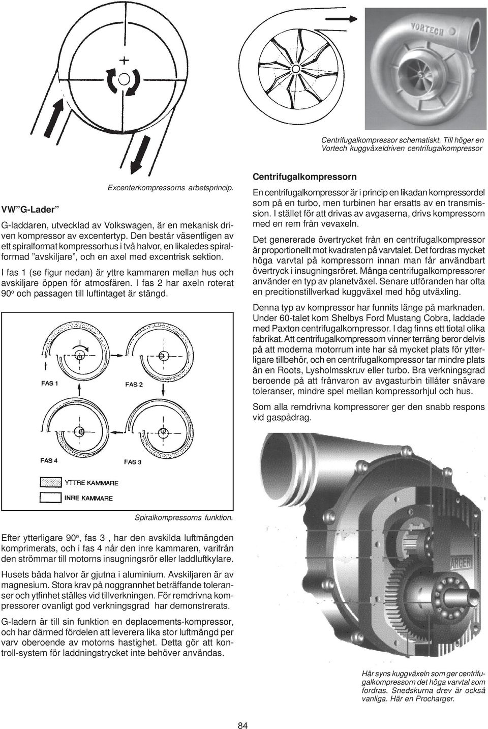 Den består väsentligen av ett spiralformat kompressorhus i två halvor, en likaledes spiralformad avskiljare, och en axel med excentrisk sektion.