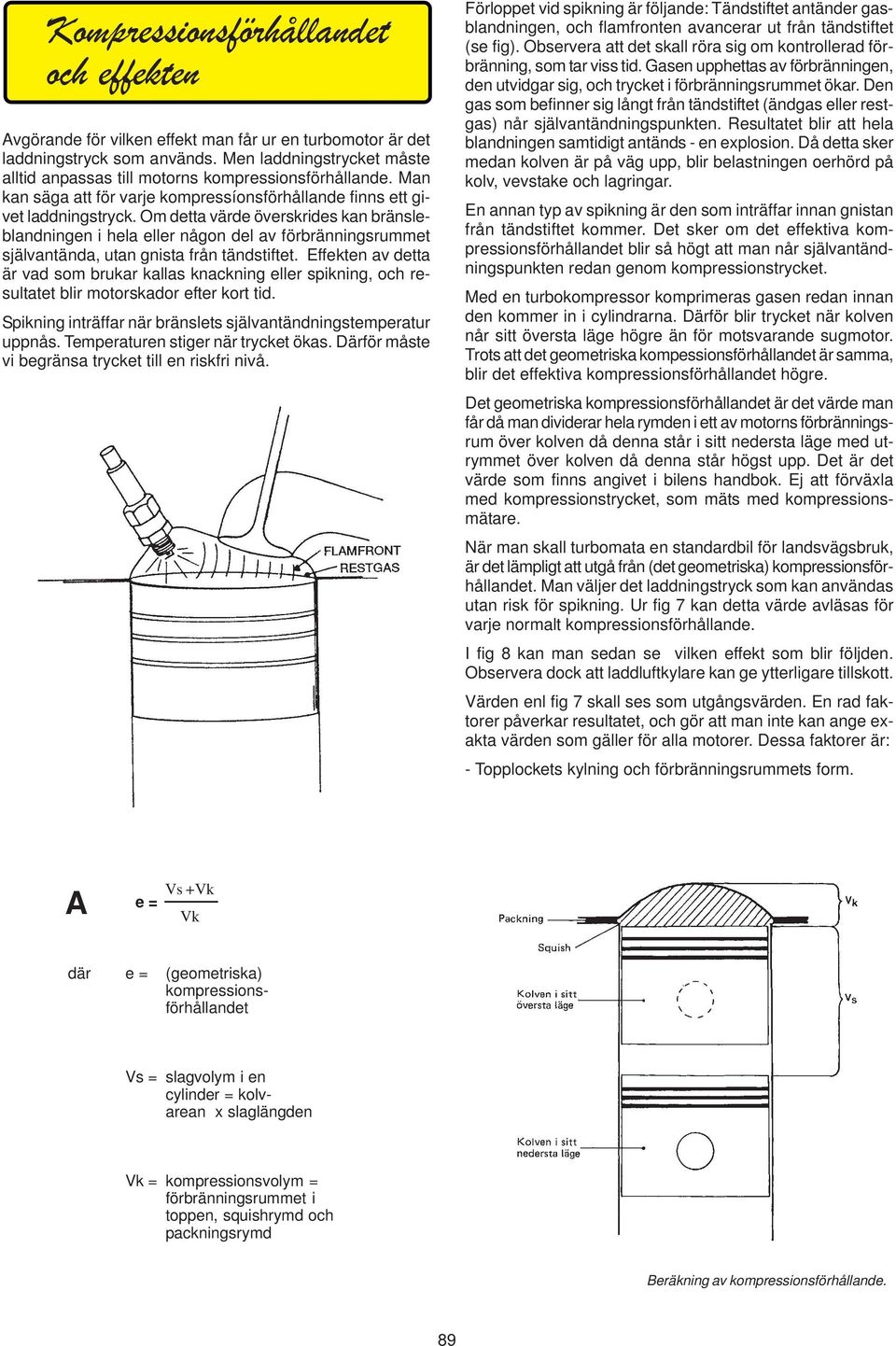 Om detta värde överskrides kan bränsleblandningen i hela eller någon del av förbränningsrummet självantända, utan gnista från tändstiftet.