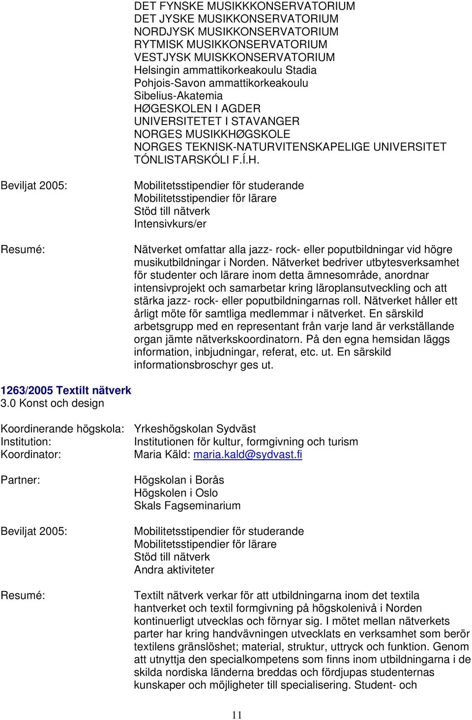 Nätverket bedriver utbytesverksamhet för studenter och lärare inom detta ämnesområde, anordnar intensivprojekt och samarbetar kring läroplansutveckling och att stärka jazz- rock- eller