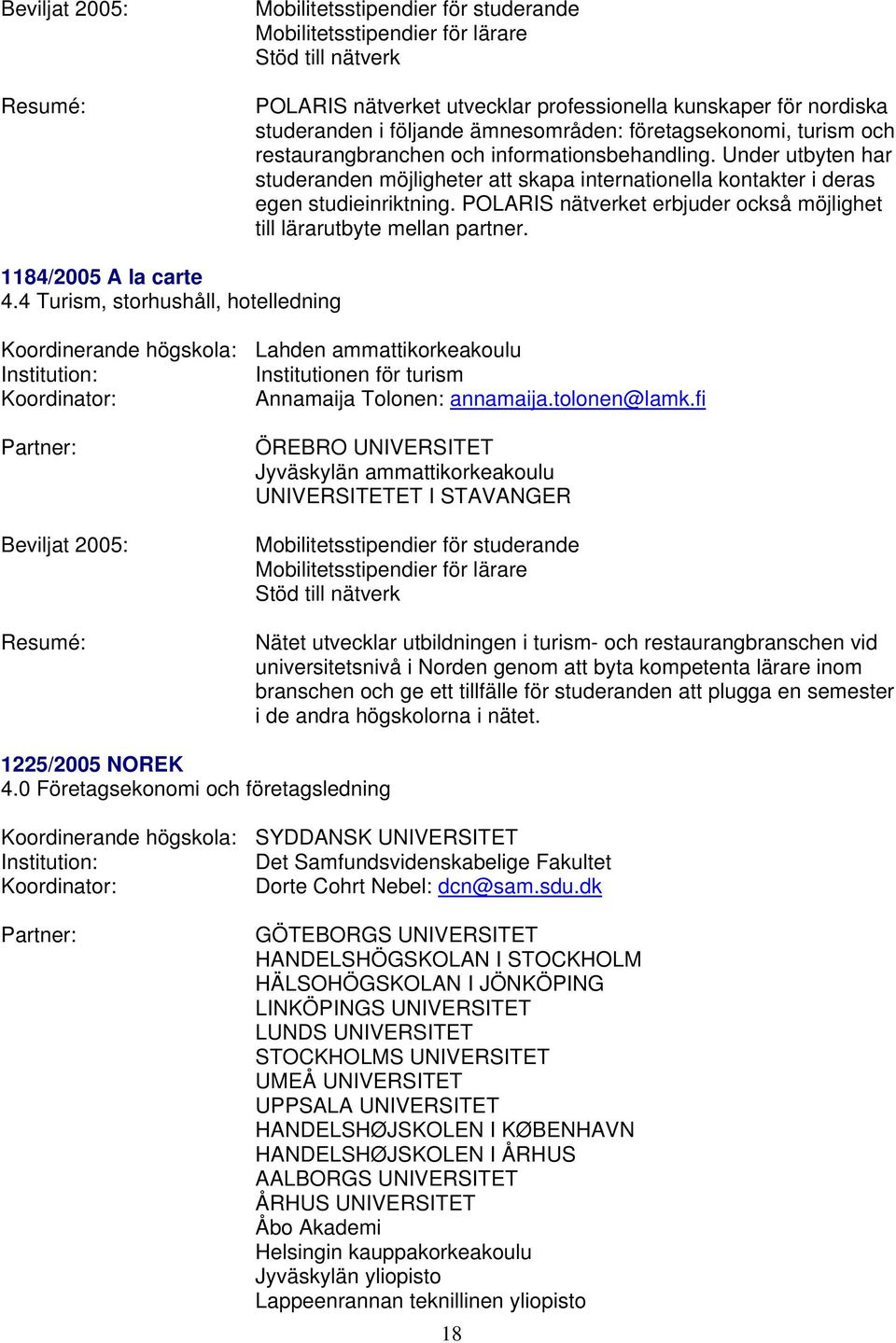 1184/2005 A la carte 4.4 Turism, storhushåll, hotelledning Koordinerande högskola: Lahden ammattikorkeakoulu Institutionen för turism Annamaija Tolonen: annamaija.tolonen@lamk.