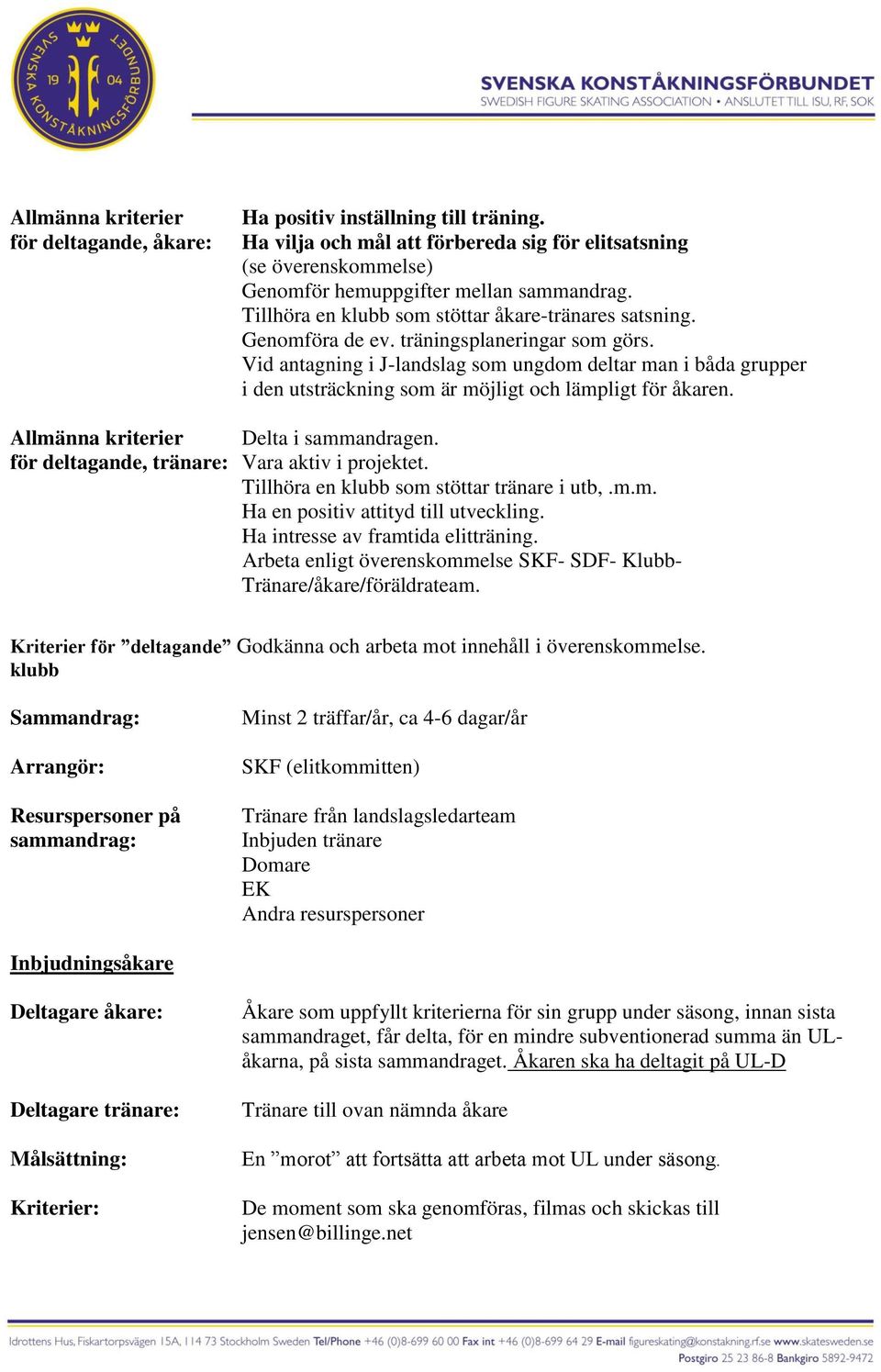 Vid antagning i J-andsag som ungdom detar man i båda grupper i den utsträckning som är möjigt och ämpigt för åkaren. Amänna kriterier Deta i sammandragen.