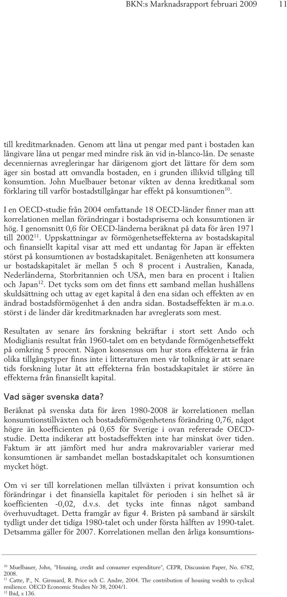 John Muelbauer betonar vikten av denna kreditkanal som förklaring till varför bostadstillgångar har effekt på konsumtionen 10.