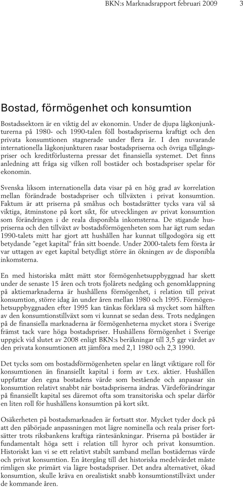 I den nuvarande internationella lågkonjunkturen rasar bostadspriserna och övriga tillgångspriser och kreditförlusterna pressar det finansiella systemet.