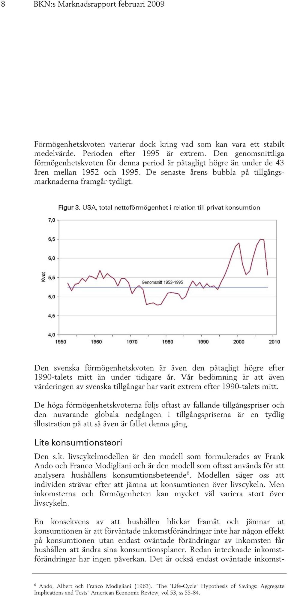 USA, total nettoförmögenhet i relation till privat konsumtion Den svenska förmögenhetskvoten är även den påtagligt högre efter 1990-talets mitt än under tidigare år.