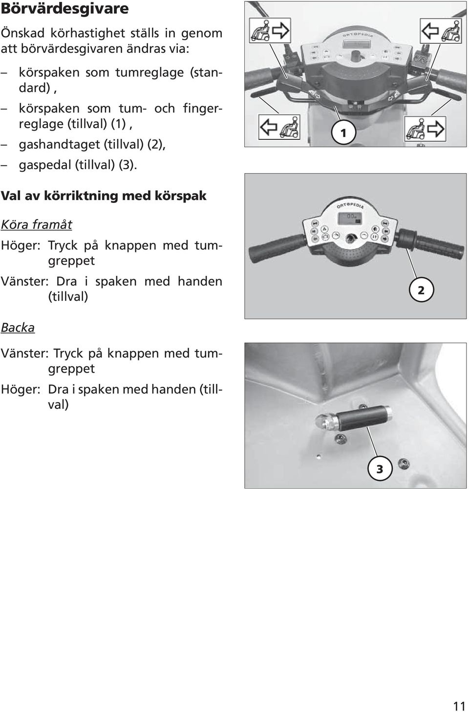 (3). Val av körriktning med körspak Köra framåt Höger: Tryck på knappen med tumgreppet Vänster: Dra i spaken