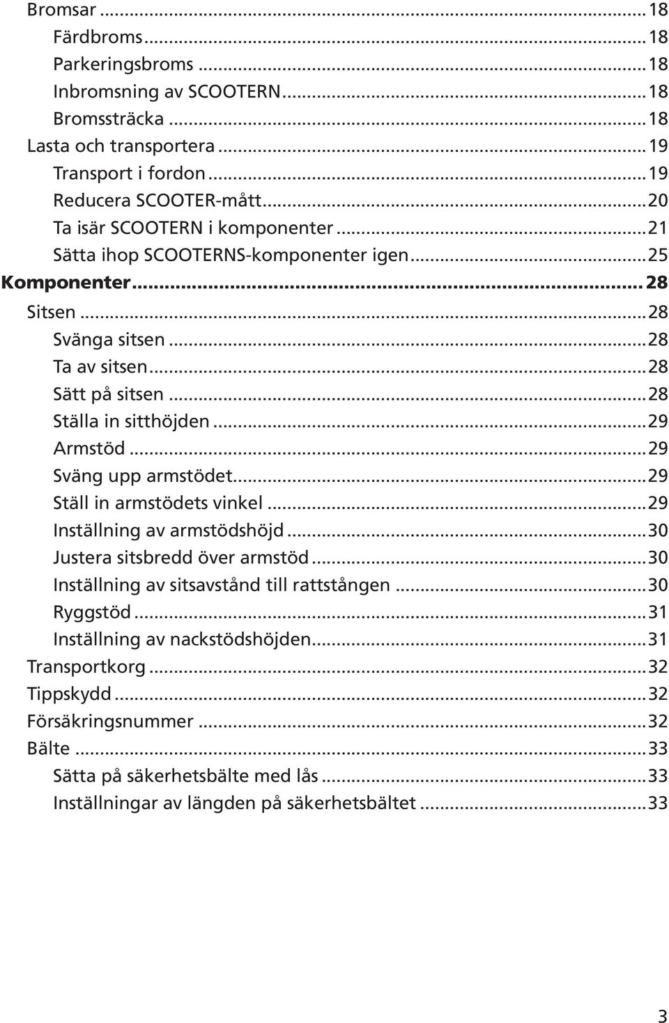 ..9 Armstöd...9 Sväng upp armstödet...9 Ställ in armstödets vinkel...9 Inställning av armstödshöjd...30 Justera sitsbredd över armstöd...30 Inställning av sitsavstånd till rattstången.