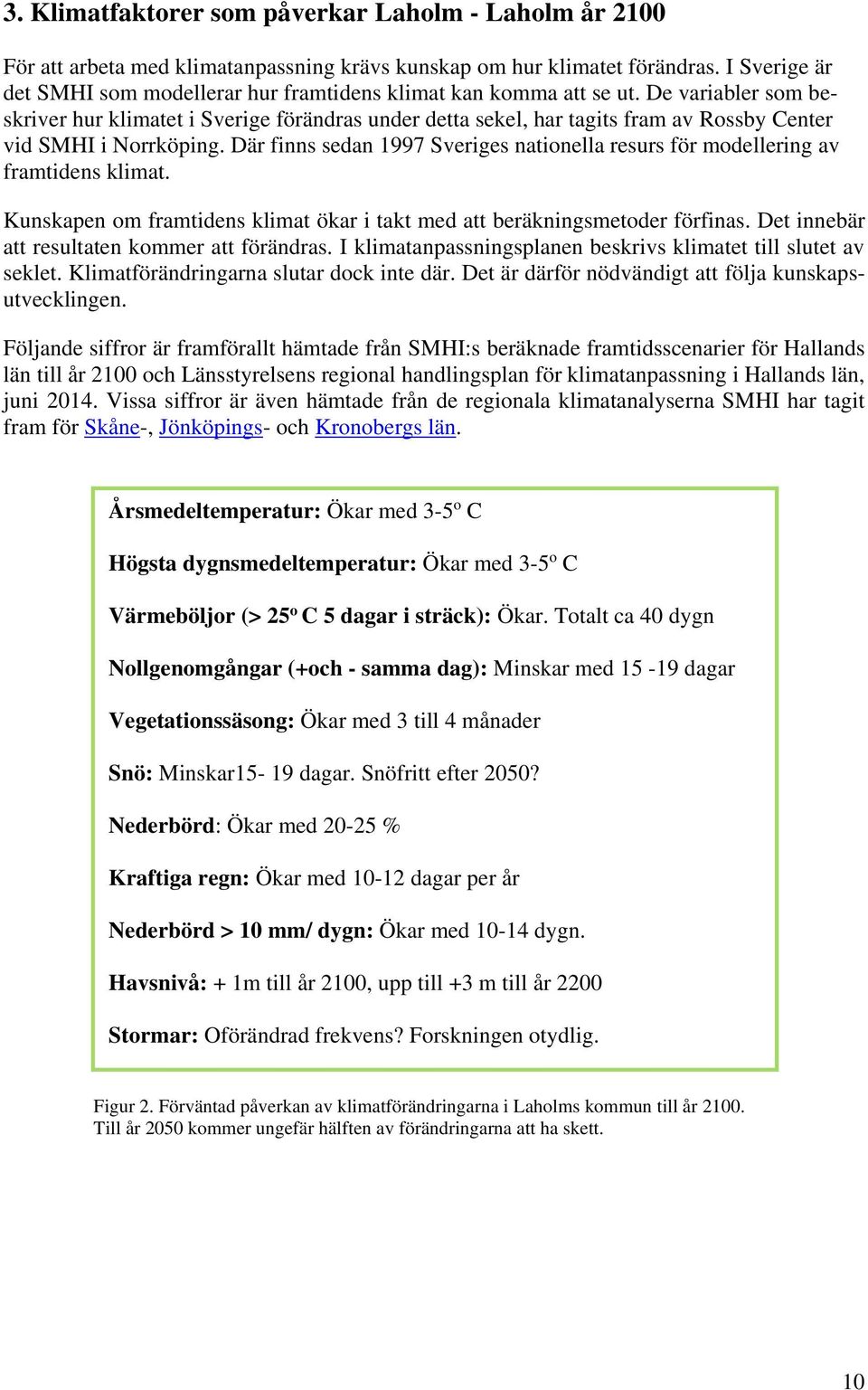 De variabler som beskriver hur klimatet i Sverige förändras under detta sekel, har tagits fram av Rossby Center vid SMHI i Norrköping.