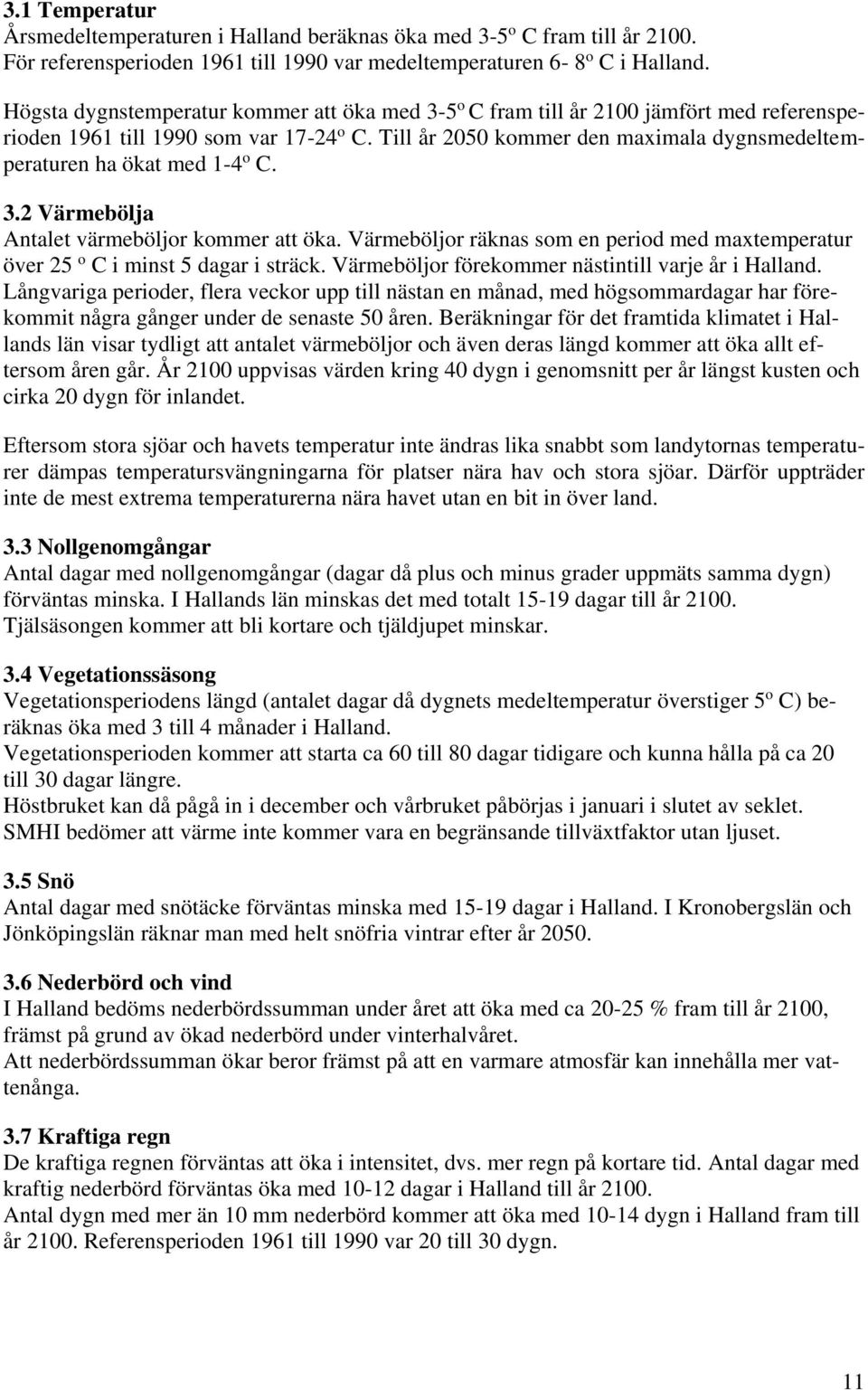 Till år 2050 kommer den maximala dygnsmedeltemperaturen ha ökat med 1-4 o C. 3.2 Värmebölja Antalet värmeböljor kommer att öka.