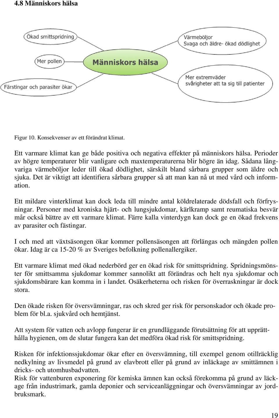 Det är viktigt att identifiera sårbara grupper så att man kan nå ut med vård och information. Ett mildare vinterklimat kan dock leda till mindre antal köldrelaterade dödsfall och förfrysningar.