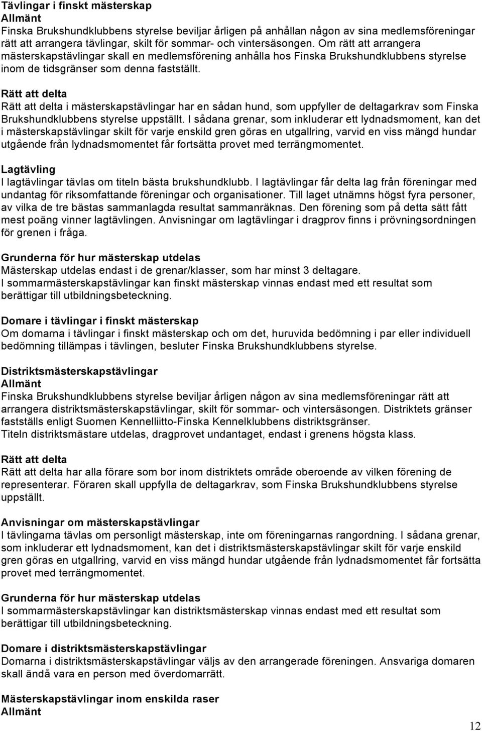 Rätt att delta Rätt att delta i mästerskapstävlingar har en sådan hund, som uppfyller de deltagarkrav som Finska Brukshundklubbens styrelse uppställt.