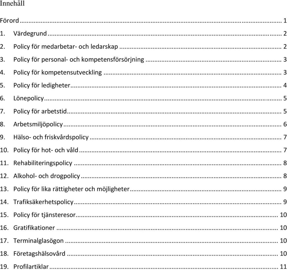 Hälso och friskvårdspolicy... 7 10. Policy för hot och våld... 7 11. Rehabiliteringspolicy... 8 12. Alkohol och drogpolicy... 8 13.