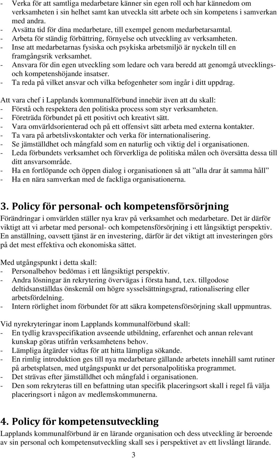 - Inse att medarbetarnas fysiska och psykiska arbetsmiljö är nyckeln till en framgångsrik verksamhet.