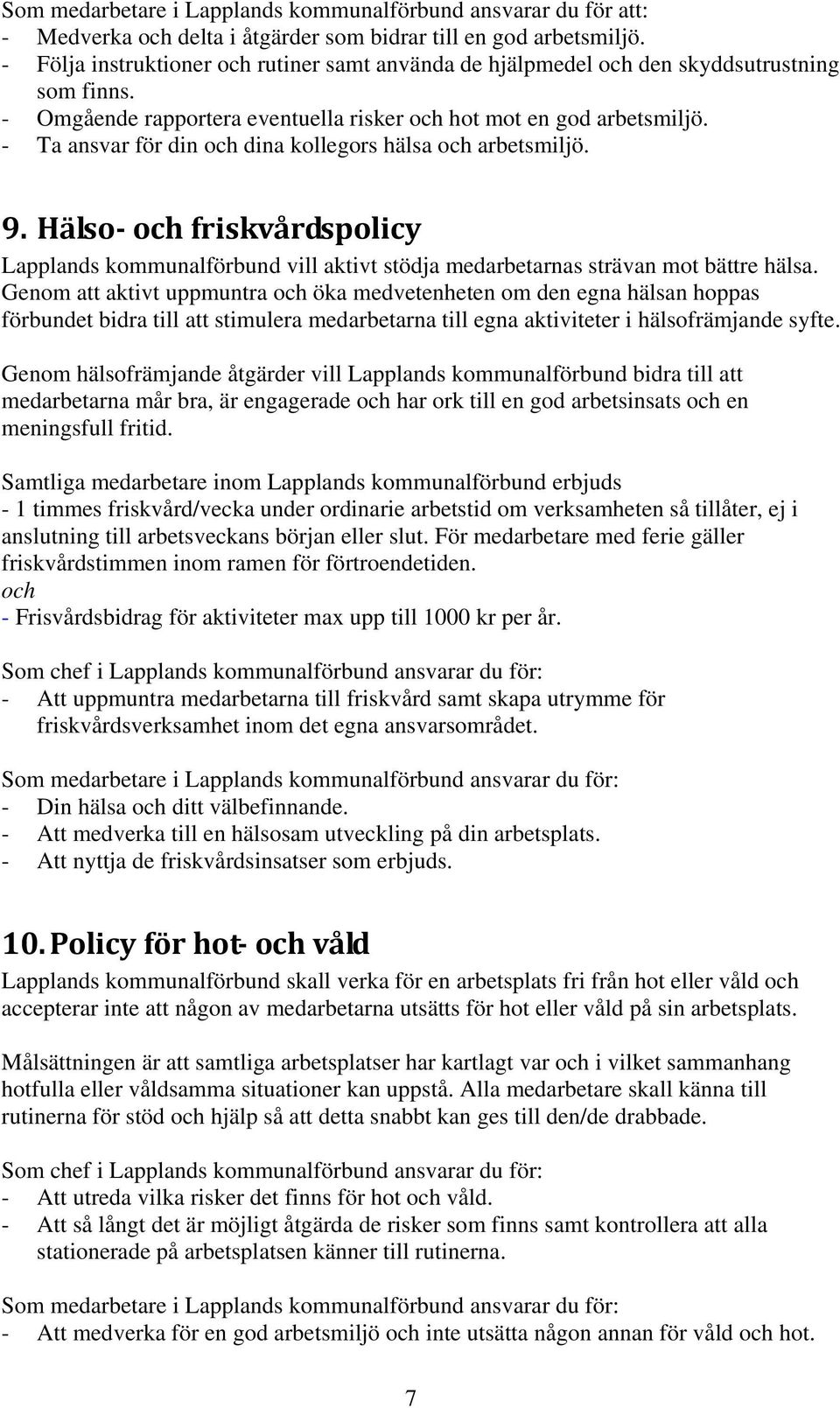 - Ta ansvar för din och dina kollegors hälsa och arbetsmiljö. 9. Hälso och friskvårdspolicy Lapplands kommunalförbund vill aktivt stödja medarbetarnas strävan mot bättre hälsa.