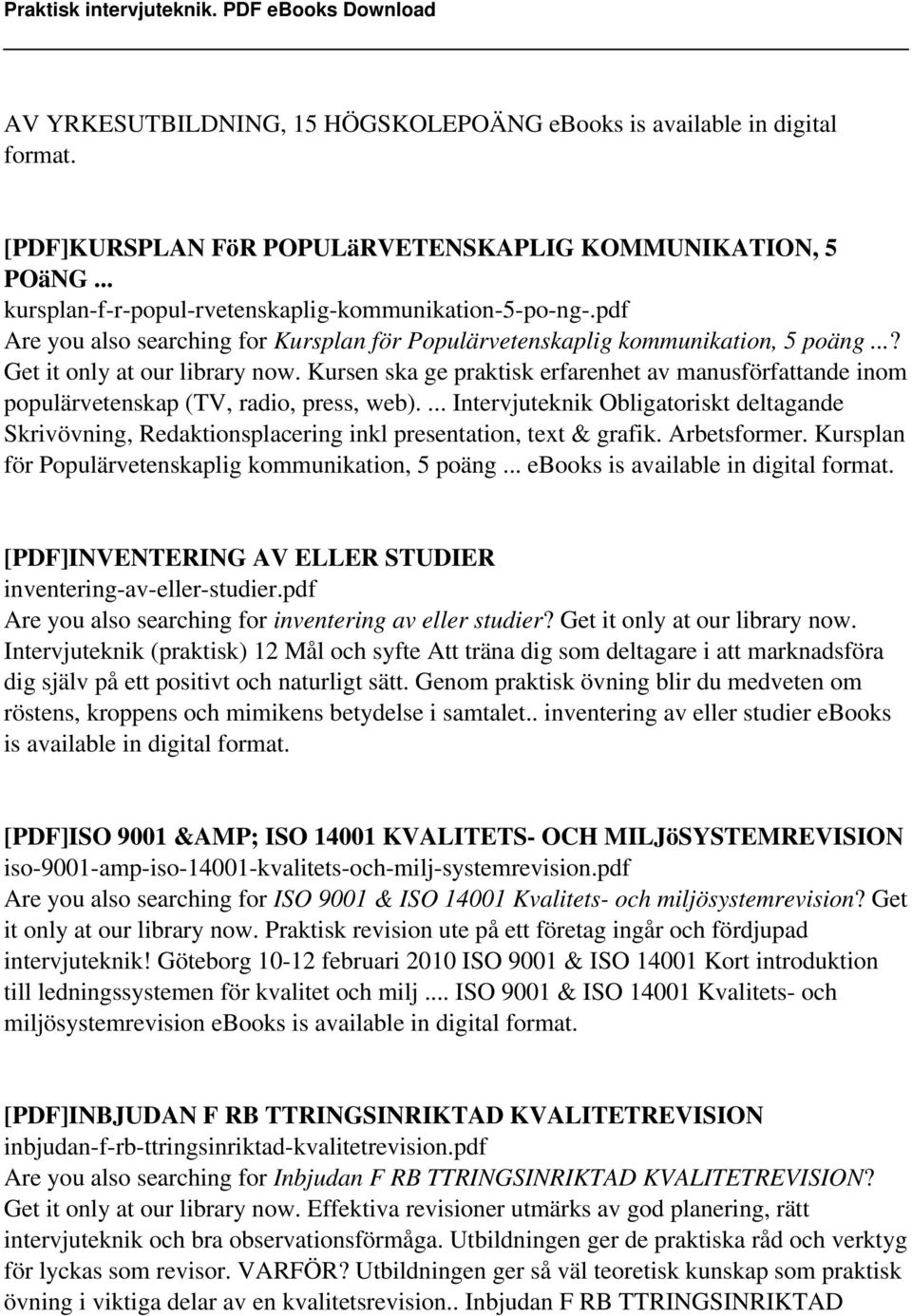 Kursen ska ge praktisk erfarenhet av manusförfattande inom populärvetenskap (TV, radio, press, web).