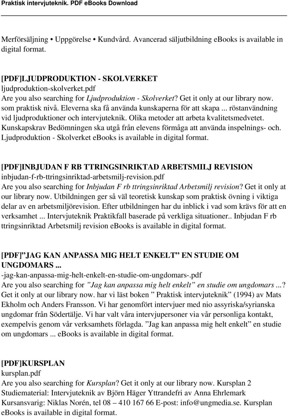 .. röstanvändning vid ljudproduktioner och intervjuteknik. Olika metoder att arbeta kvalitetsmedvetet. Kunskapskrav Bedömningen ska utgå från elevens förmåga att använda inspelnings- och.