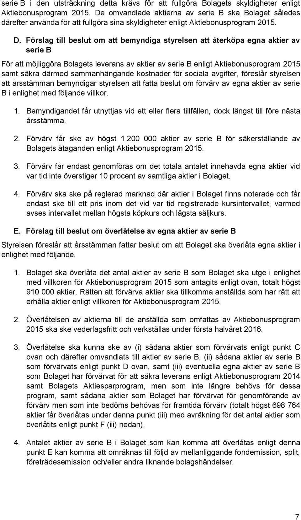 Förslag till beslut om att bemyndiga styrelsen att återköpa egna aktier av serie B För att möjliggöra Bolagets leverans av aktier av serie B enligt Aktiebonusprogram 2015 samt säkra därmed