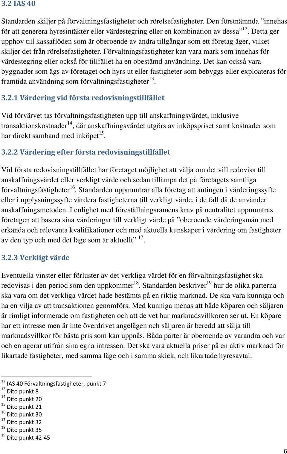 Förvaltningsfastigheter kan vara mark som innehas för värdestegring eller också för tillfället ha en obestämd användning.