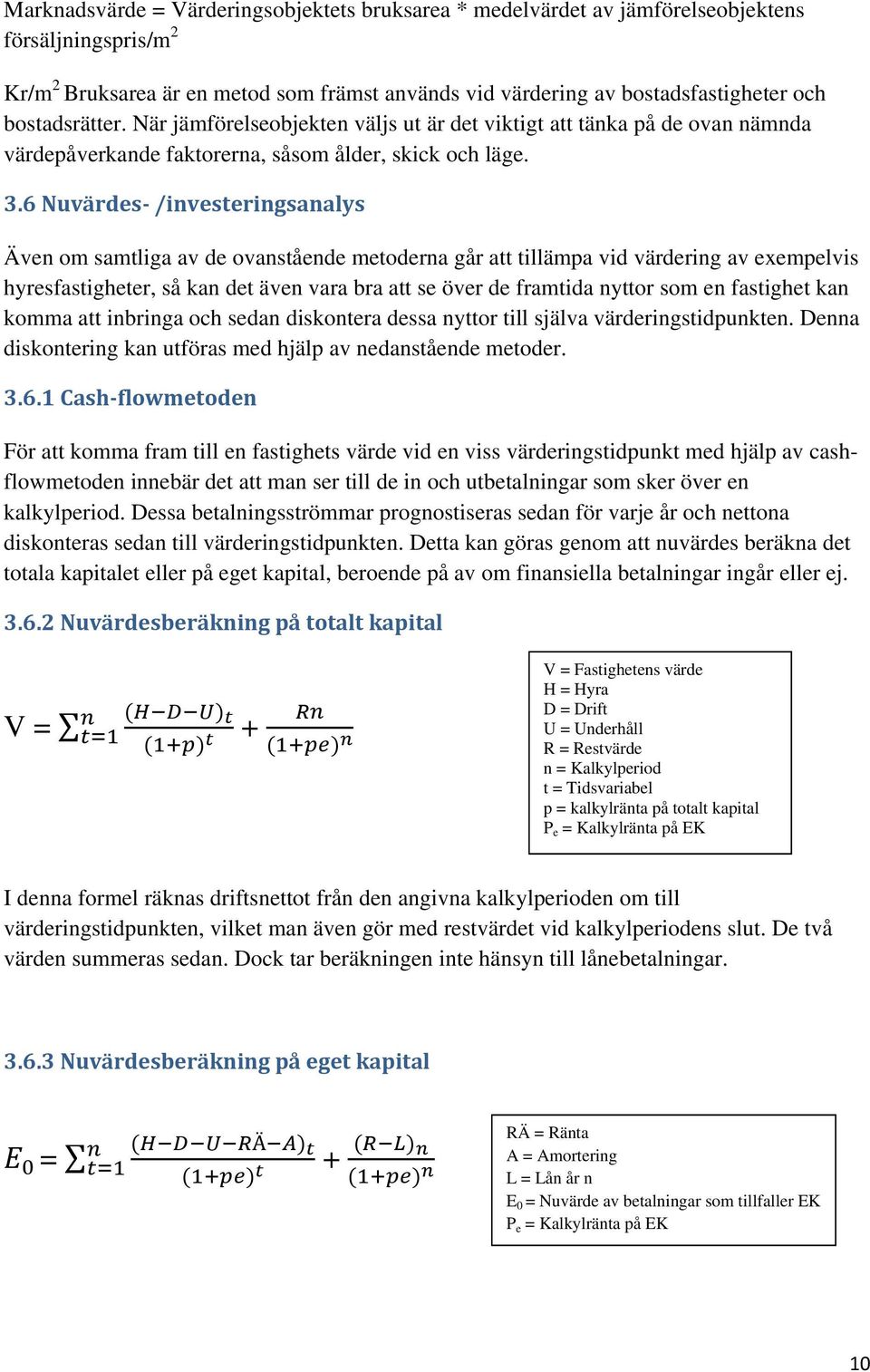 6 Nuvärdes /investeringsanalys Även om samtliga av de ovanstående metoderna går att tillämpa vid värdering av exempelvis hyresfastigheter, så kan det även vara bra att se över de framtida nyttor som