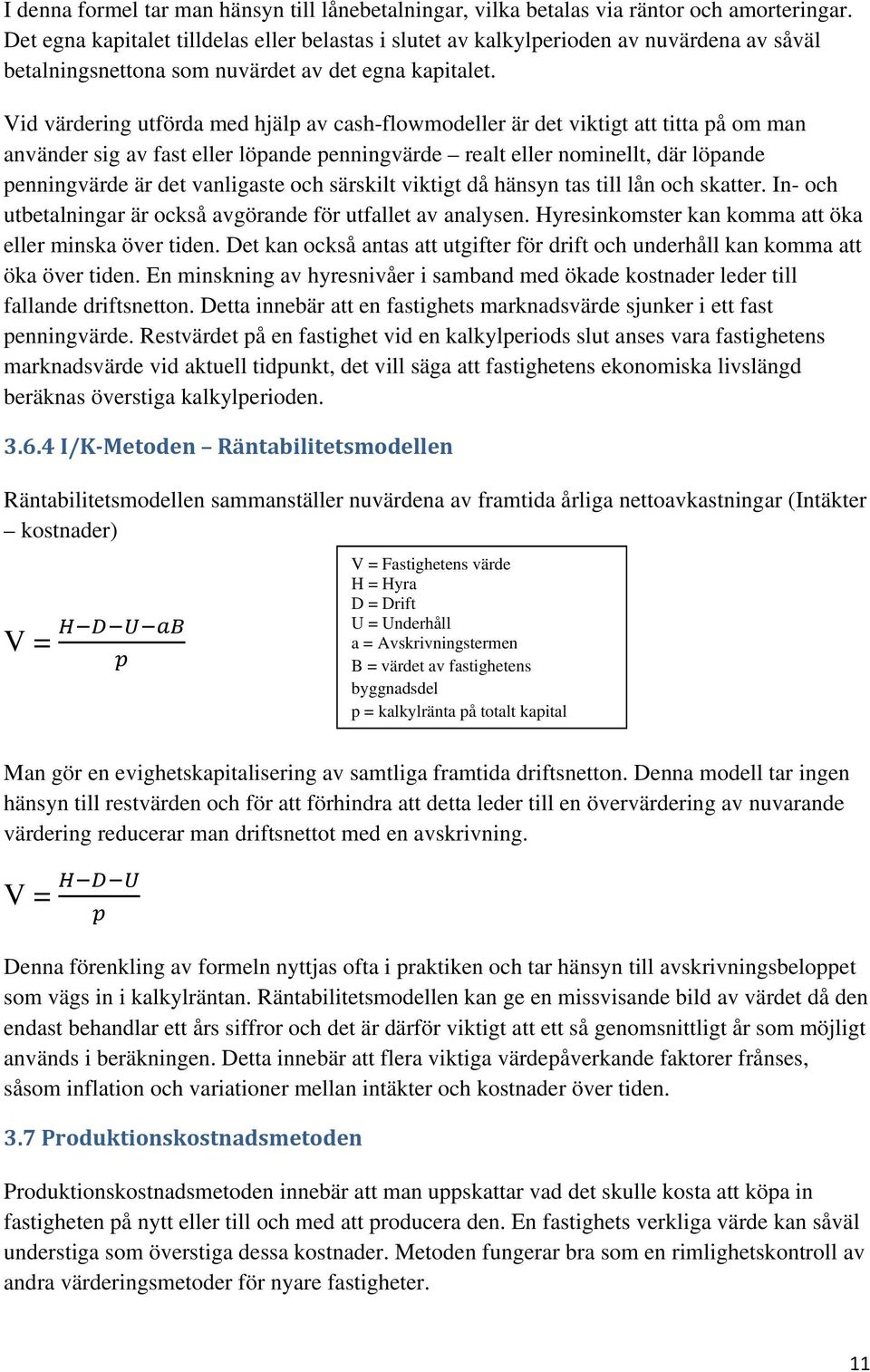 Vid värdering utförda med hjälp av cash-flowmodeller är det viktigt att titta på om man använder sig av fast eller löpande penningvärde realt eller nominellt, där löpande penningvärde är det