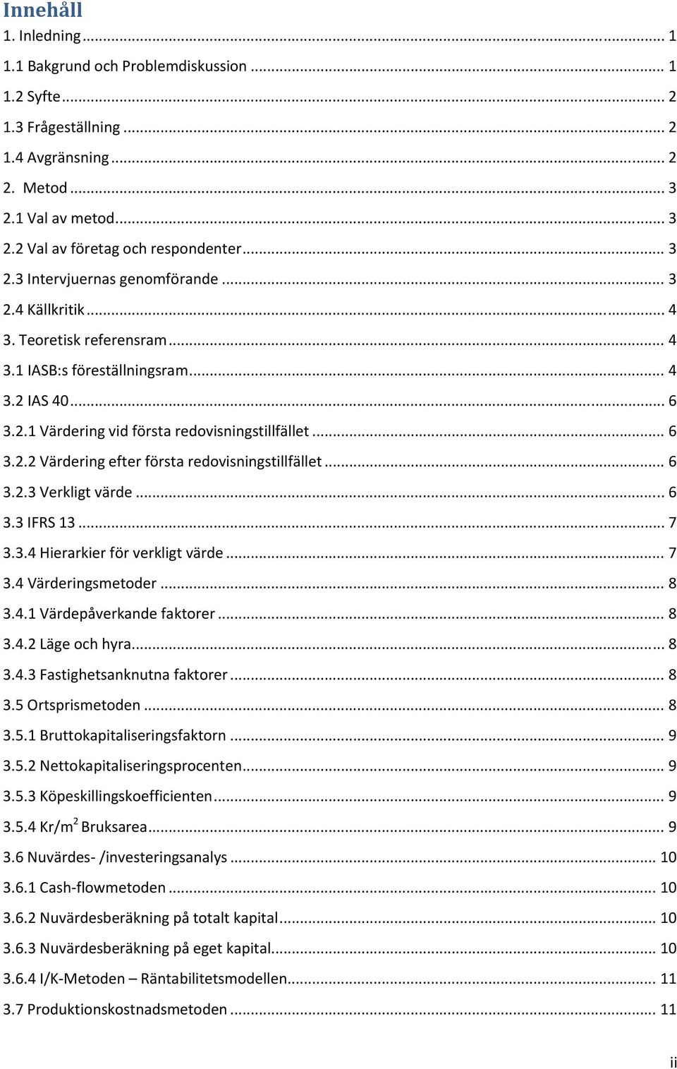 .. 6 3.2.3 Verkligt värde... 6 3.3 IFRS 13... 7 3.3.4 Hierarkier för verkligt värde... 7 3.4 Värderingsmetoder... 8 3.4.1 Värdepåverkande faktorer... 8 3.4.2 Läge och hyra... 8 3.4.3 Fastighetsanknutna faktorer.