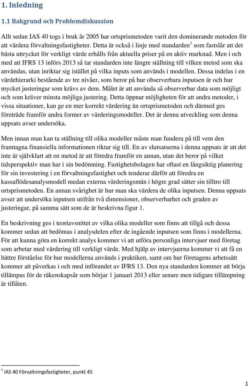 Men i och med att IFRS 13 införs 2013 så tar standarden inte längre ställning till vilken metod som ska användas, utan inriktar sig istället på vilka inputs som används i modellen.