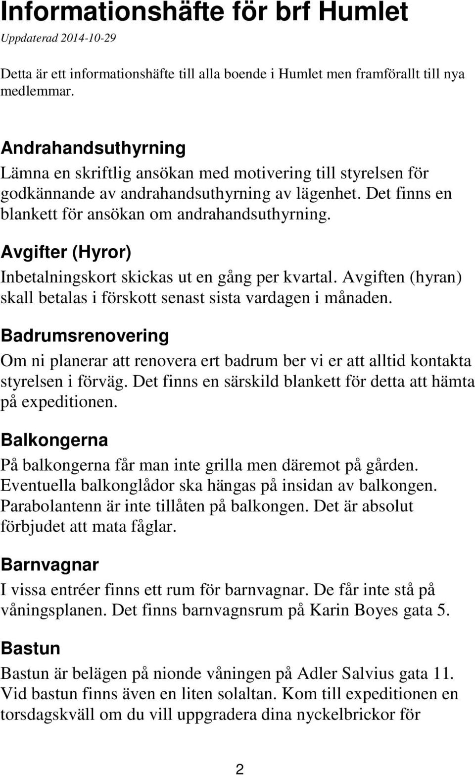 Avgifter (Hyror) Inbetalningskort skickas ut en gång per kvartal. Avgiften (hyran) skall betalas i förskott senast sista vardagen i månaden.