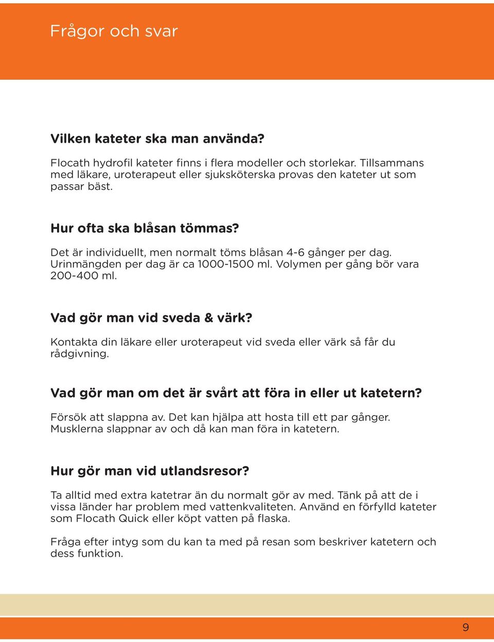 Det är individuellt, men normalt töms blåsan 4-6 gånger per dag Urinmängden per dag är ca 1000-1500 ml Volymen per gång bör vara 200-400 ml Vad gör man vid sveda & värk?