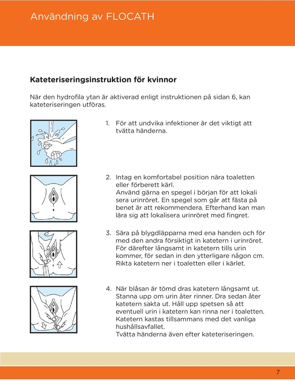 att rekommendera Efterhand kan man lära sig att lokalisera urinröret med fingret 3 Sära på blygdläpparna med ena handen och för med den andra försiktigt in katetern i urinröret För därefter långsamt